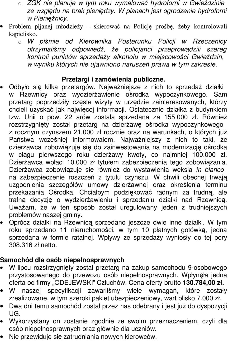 W piśmie d Kierwnika Psterunku Plicji w Rzeczenicy trzymaliśmy dpwiedź, Ŝe plicjanci przeprwadzili szereg kntrli punktów sprzedaŝy alkhlu w miejscwści Gwieździn, w wyniku których nie ujawnin naruszeń