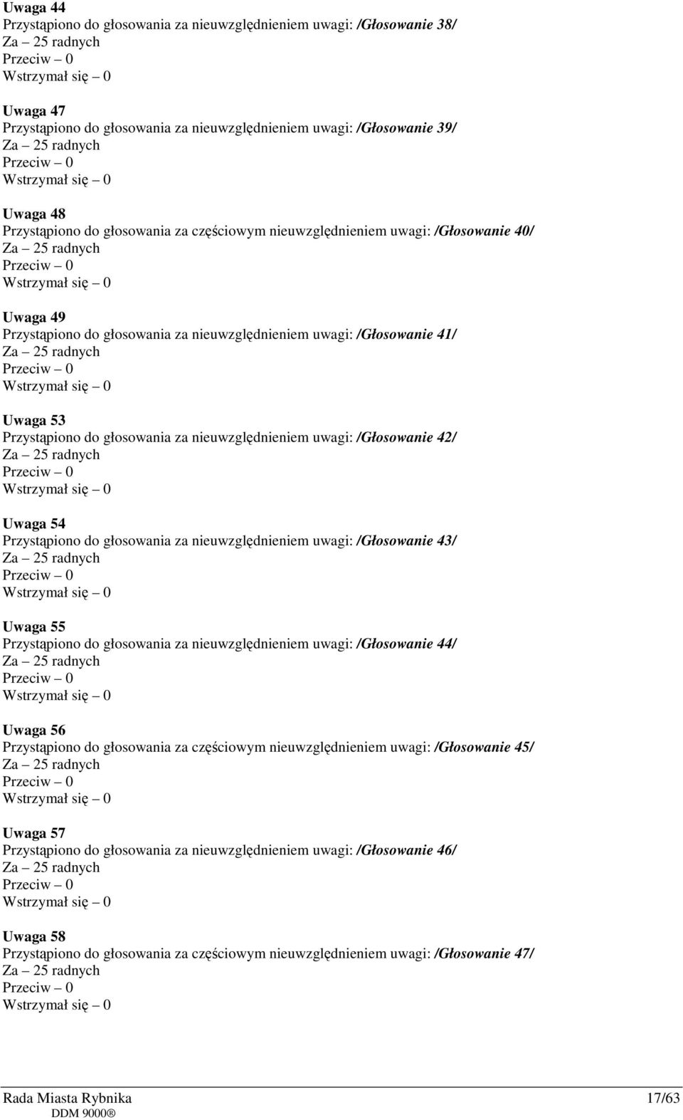 /Głosowanie 42/ Uwaga 54 Przystąpiono do głosowania za nieuwzględnieniem uwagi: /Głosowanie 43/ Uwaga 55 Przystąpiono do głosowania za nieuwzględnieniem uwagi: /Głosowanie 44/ Uwaga 56 Przystąpiono