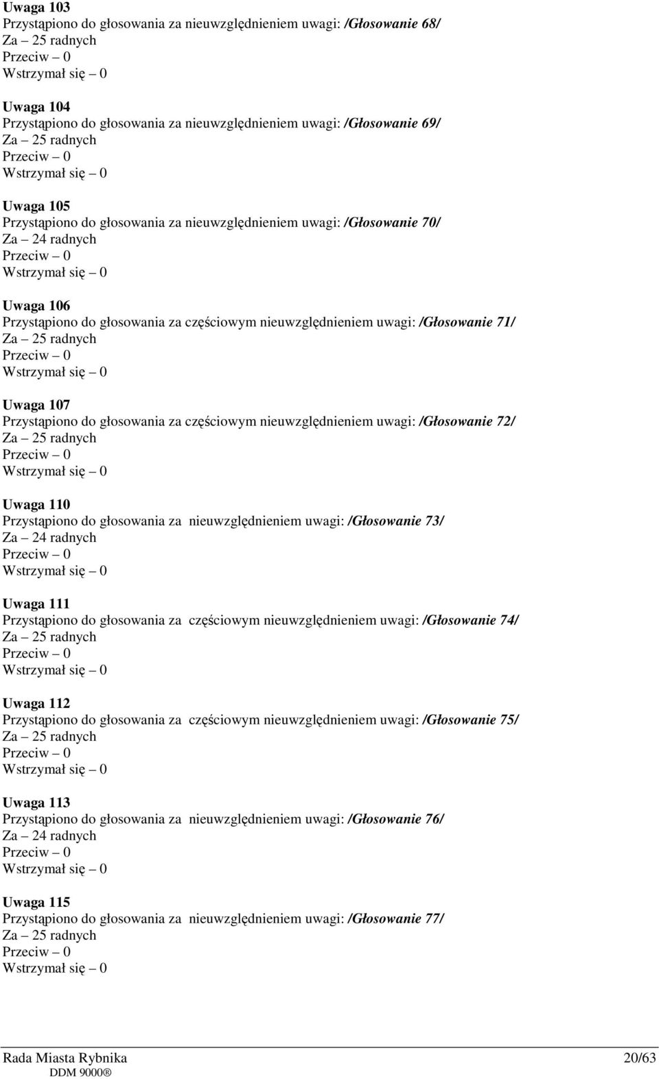 nieuwzględnieniem uwagi: /Głosowanie 72/ Uwaga 110 Przystąpiono do głosowania za nieuwzględnieniem uwagi: /Głosowanie 73/ Uwaga 111 Przystąpiono do głosowania za częściowym nieuwzględnieniem uwagi: