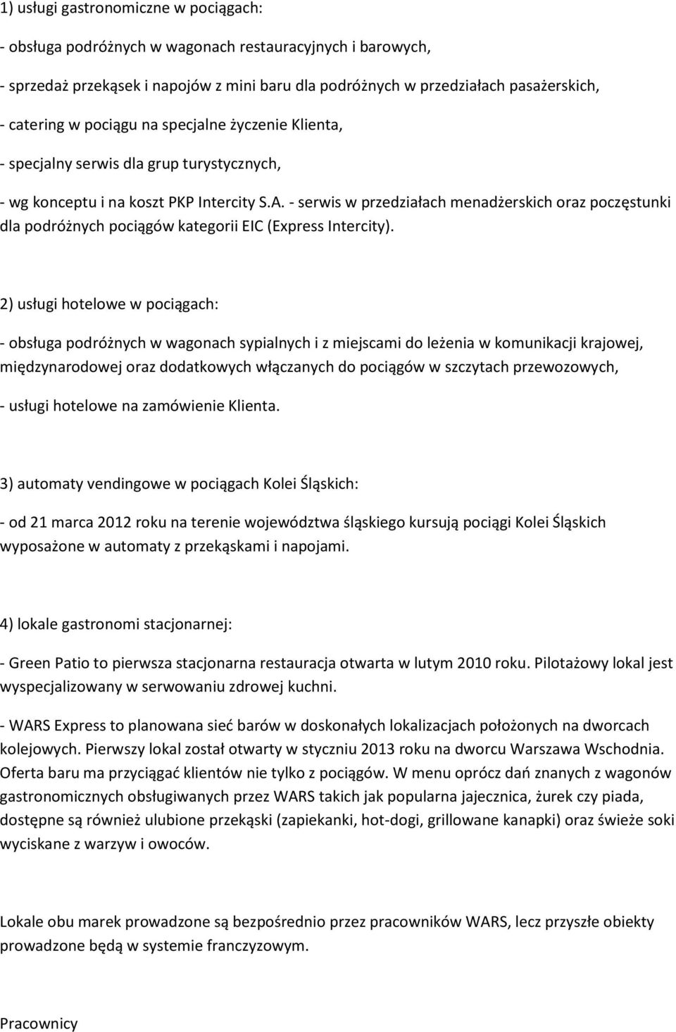 - serwis w przedziałach menadżerskich oraz poczęstunki dla podróżnych pociągów kategorii EIC (Express Intercity).