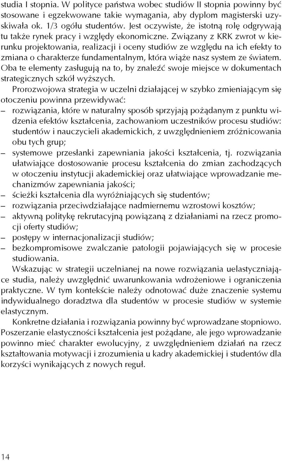 Związany z KRK zwrot w kierunku projektowania, realizacji i oceny studiów ze względu na ich efekty to zmiana o charakterze fundamentalnym, która wiąże nasz system ze światem.