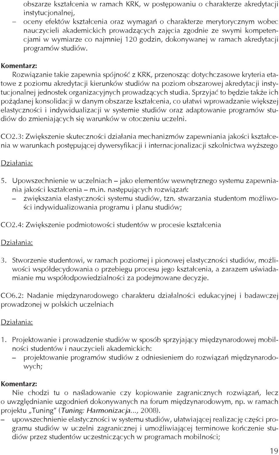 Komentarz: Rozwiązanie takie zapewnia spójność z KRK, przenosząc dotychczasowe kryteria etatowe z poziomu akredytacji kierunków studiów na poziom obszarowej akredytacji instytucjonalnej jednostek