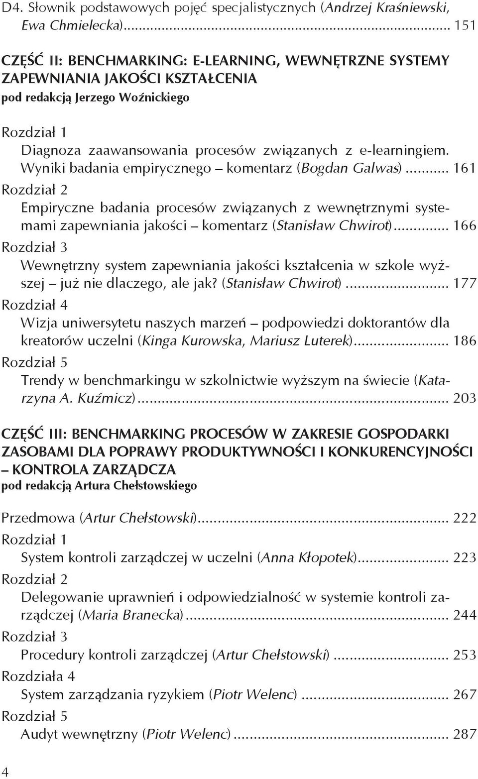 Wyniki badania empirycznego komentarz (Bogdan Galwas)... 161 Rozdział 2 Empiryczne badania procesów związanych z wewnętrznymi systemami zapewniania jakości komentarz (Stanisław Chwirot).