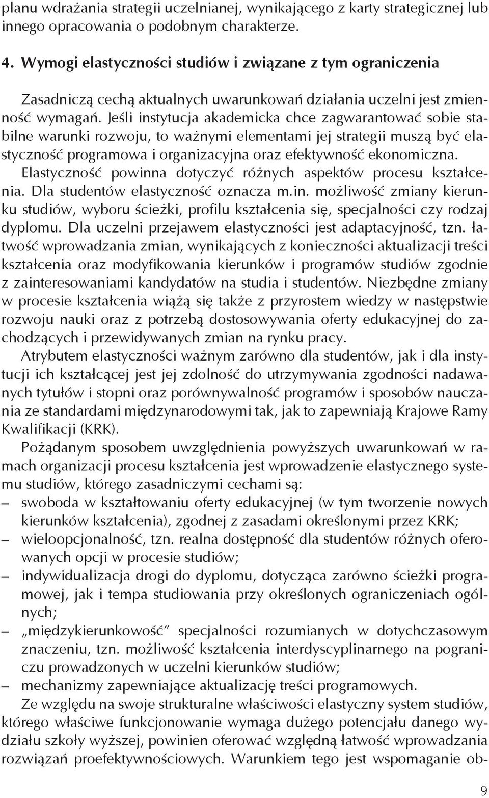 Jeśli instytucja akademicka chce zagwarantować sobie stabilne warunki rozwoju, to ważnymi elementami jej strategii muszą być elastyczność programowa i organizacyjna oraz efektywność ekonomiczna.