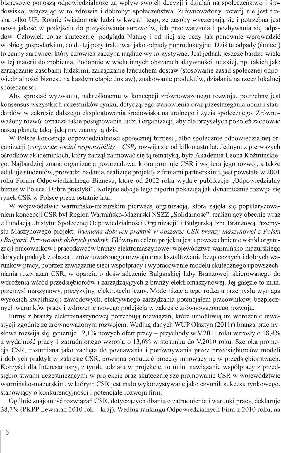 Cz owiek coraz skuteczniej podgl da Natur i od niej si uczy jak ponownie wprowadzi w obieg gospodarki to, co do tej pory traktowa jako odpady poprodukcyjne.