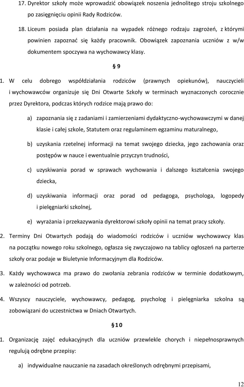 W celu dobrego współdziałania rodziców (prawnych opiekunów), nauczycieli i wychowawców organizuje się Dni Otwarte Szkoły w terminach wyznaczonych corocznie przez Dyrektora, podczas których rodzice