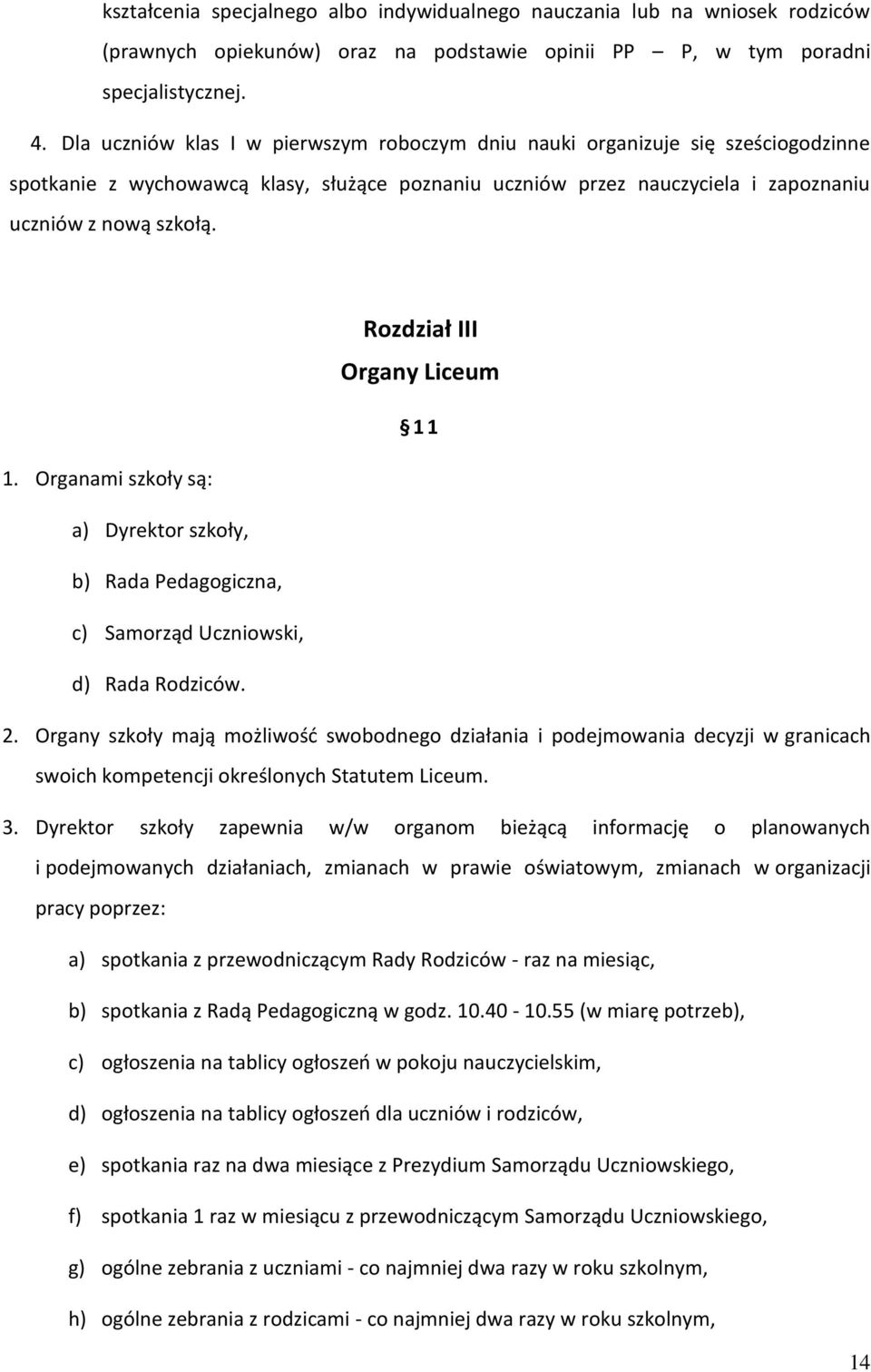 Rozdział III Organy Liceum 1 1 1. Organami szkoły są: a) Dyrektor szkoły, b) Rada Pedagogiczna, c) Samorząd Uczniowski, d) Rada Rodziców. 2.