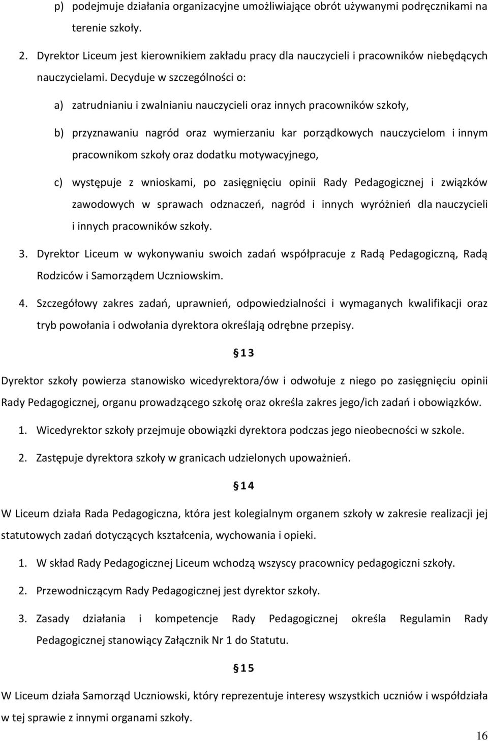 Decyduje w szczególności o: a) zatrudnianiu i zwalnianiu nauczycieli oraz innych pracowników szkoły, b) przyznawaniu nagród oraz wymierzaniu kar porządkowych nauczycielom i innym pracownikom szkoły