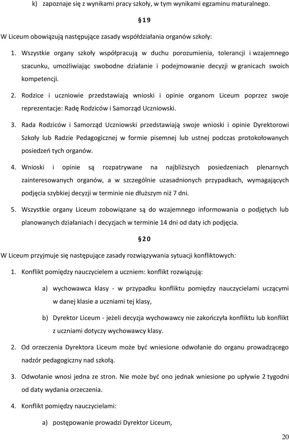 Rodzice i uczniowie przedstawiają wnioski i opinie organom Liceum poprzez swoje reprezentacje: Radę Rodziców i Samorząd Uczniowski. 3.