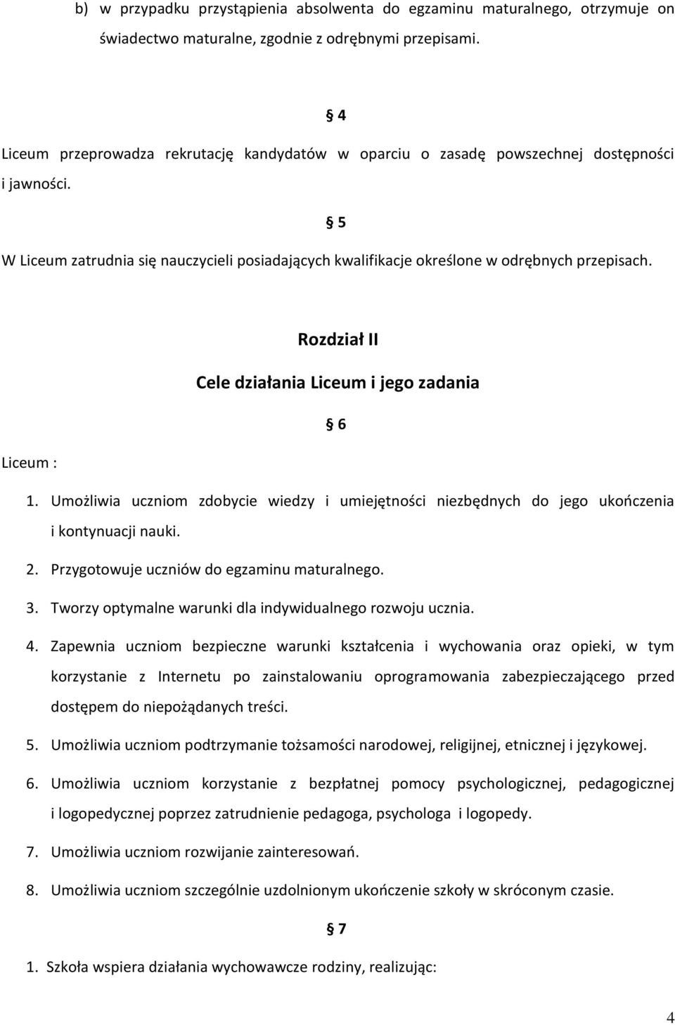 Rozdział II Cele działania Liceum i jego zadania 6 Liceum : 1. Umożliwia uczniom zdobycie wiedzy i umiejętności niezbędnych do jego ukończenia i kontynuacji nauki. 2.