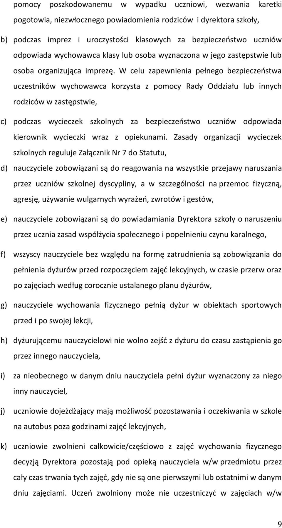 W celu zapewnienia pełnego bezpieczeństwa uczestników wychowawca korzysta z pomocy Rady Oddziału lub innych rodziców w zastępstwie, c) podczas wycieczek szkolnych za bezpieczeństwo uczniów odpowiada