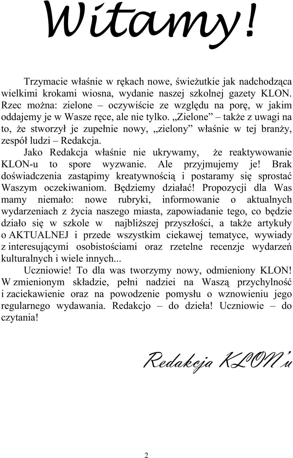 Zielone tak e z uwagi na to, e stworzy je zupe nie nowy, zielony w a nie w tej bran y, zespó ludzi Redakcja. Jako Redakcja w a nie nie ukrywamy, e reaktywowanie KLON-u to spore wyzwanie.