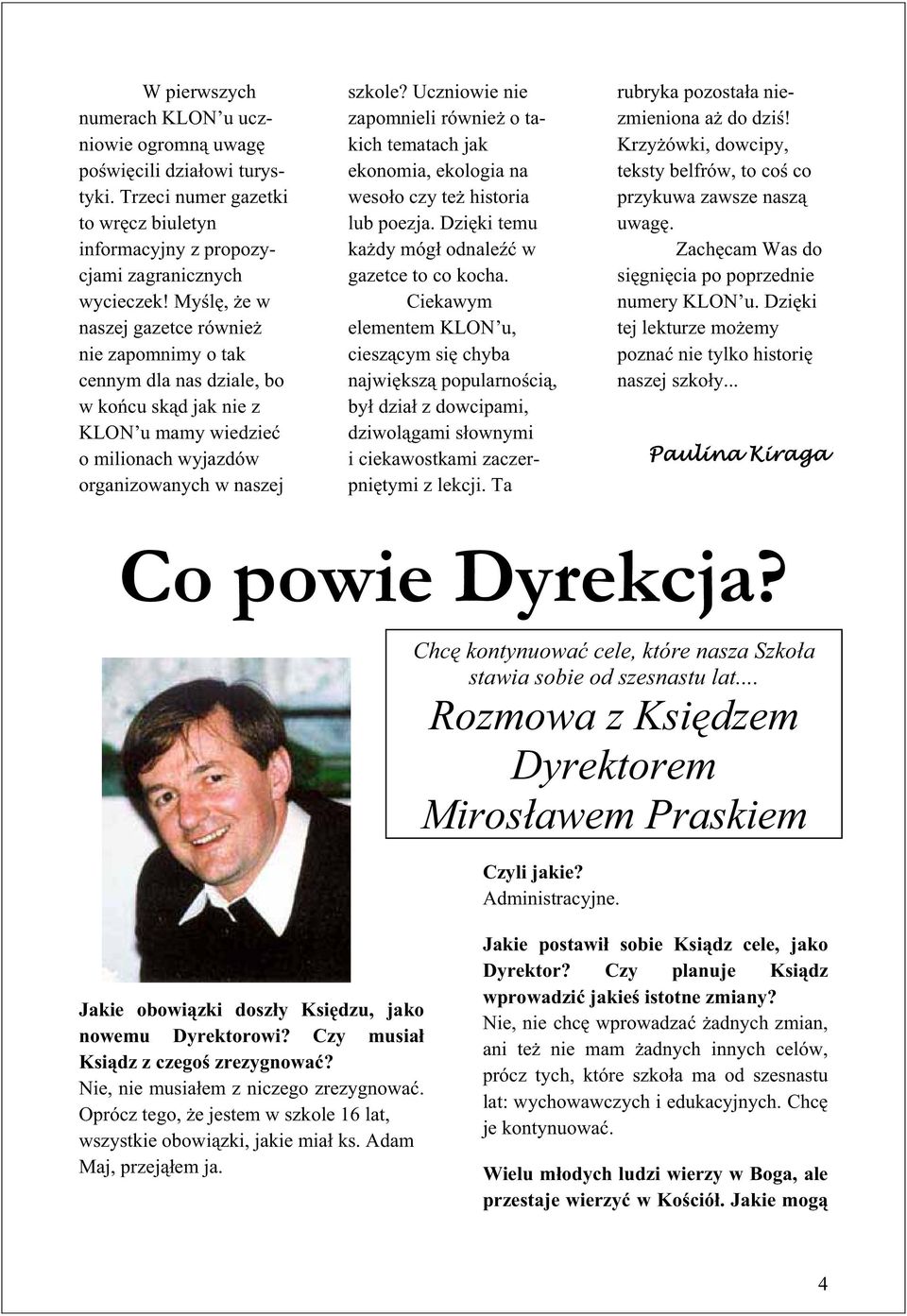 Uczniowie nie zapomnieli równie o takich tematach jak ekonomia, ekologia na weso o czy te historia lub poezja. Dzi ki temu ka dy móg odnale w gazetce to co kocha.