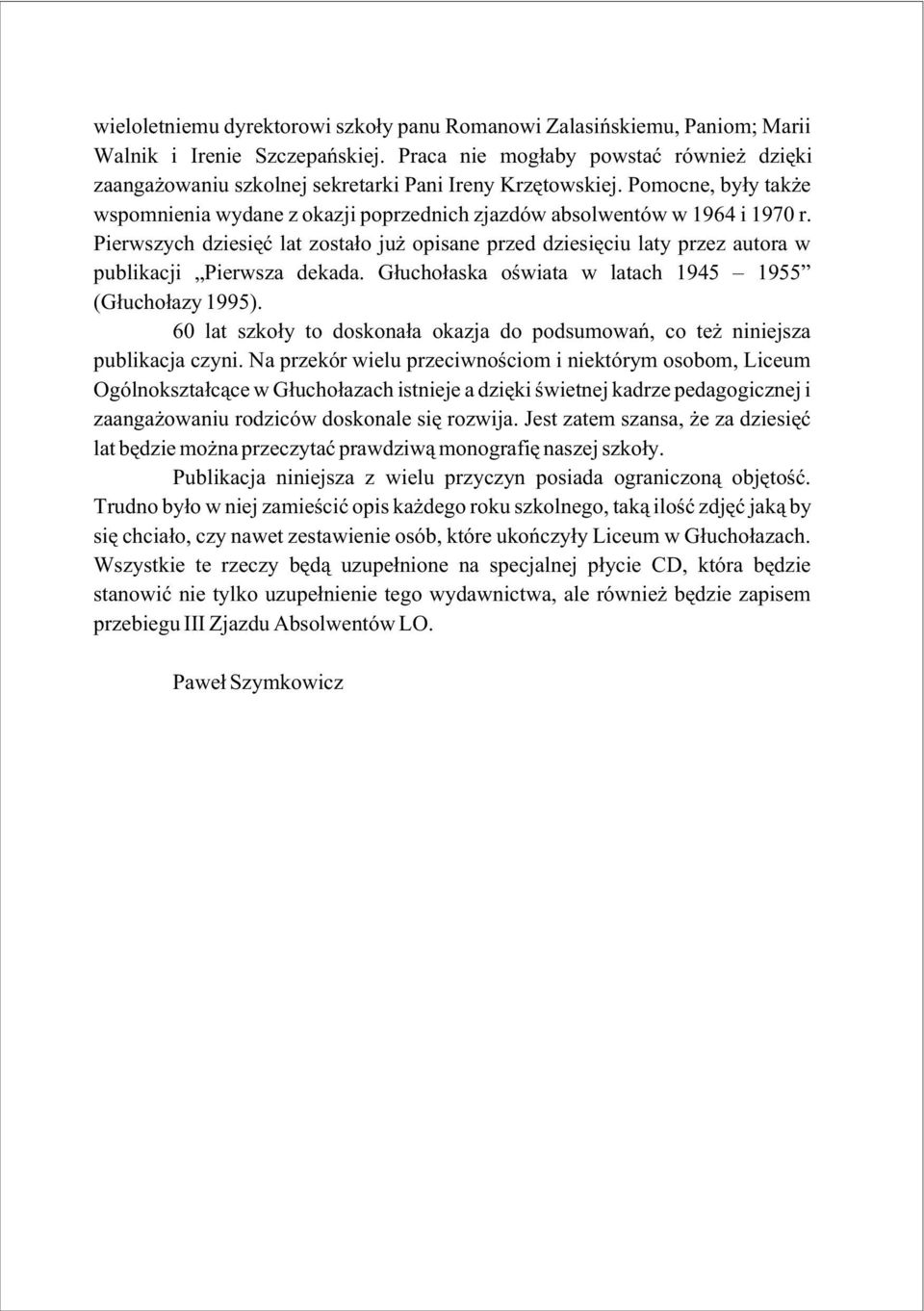 Pierwszych dziesiêæ lat zosta³o ju opisane przed dziesiêciu laty przez autora w publikacji Pierwsza dekada. G³ucho³aska oœwiata w latach 1945 1955 (G³ucho³azy 1995).