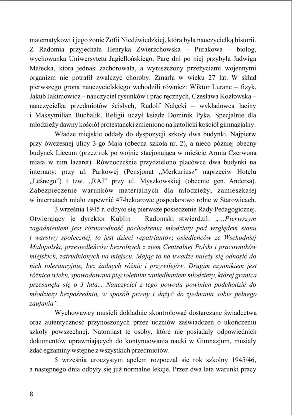 W sk³ad pierwszego grona nauczycielskiego wchodzili równie : Wiktor Luranc fizyk, Jakub Jakimowicz nauczyciel rysunków i prac rêcznych, Czes³awa Koz³owska nauczycielka przedmiotów œcis³ych, Rudolf