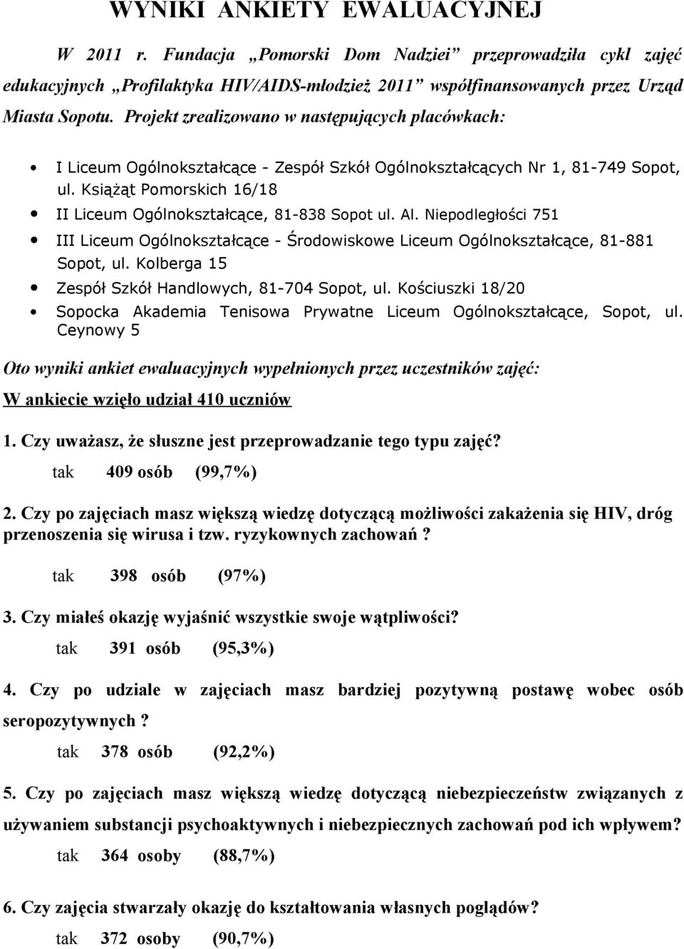 Książąt Pomorskich 16/18 II Liceum Ogólnokształcące, 81-838 Sopot ul. Al. Niepodległości 751 III Liceum Ogólnokształcące - Środowiskowe Liceum Ogólnokształcące, 81-881 Sopot, ul.