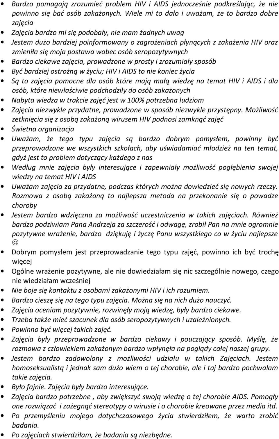 się moja postawa wobec osób seropozytywnych Bardzo ciekawe zajęcia, prowadzone w prosty i zrozumiały sposób Być bardziej ostrożną w życiu; HIV i AIDS to nie koniec życia Są to zajęcia pomocne dla