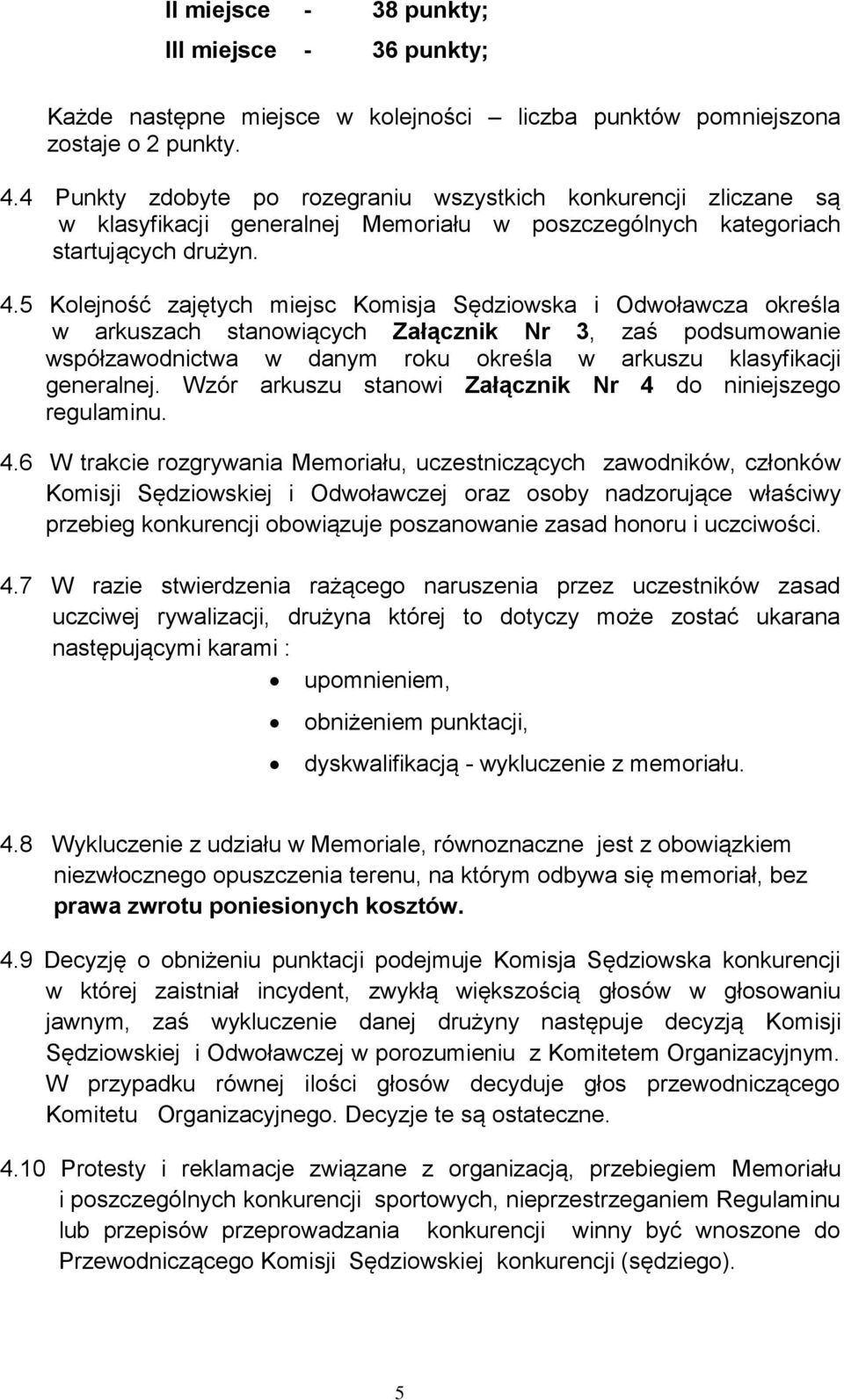 5 Kolejność zajętych miejsc Komisja Sędziowska i Odwoławcza określa w arkuszach stanowiących Załącznik Nr 3, zaś podsumowanie współzawodnictwa w danym roku określa w arkuszu klasyfikacji generalnej.