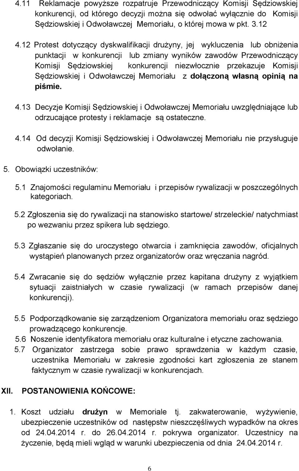 12 Protest dotyczący dyskwalifikacji drużyny, jej wykluczenia lub obniżenia punktacji w konkurencji lub zmiany wyników zawodów Przewodniczący Komisji Sędziowskiej konkurencji niezwłocznie przekazuje