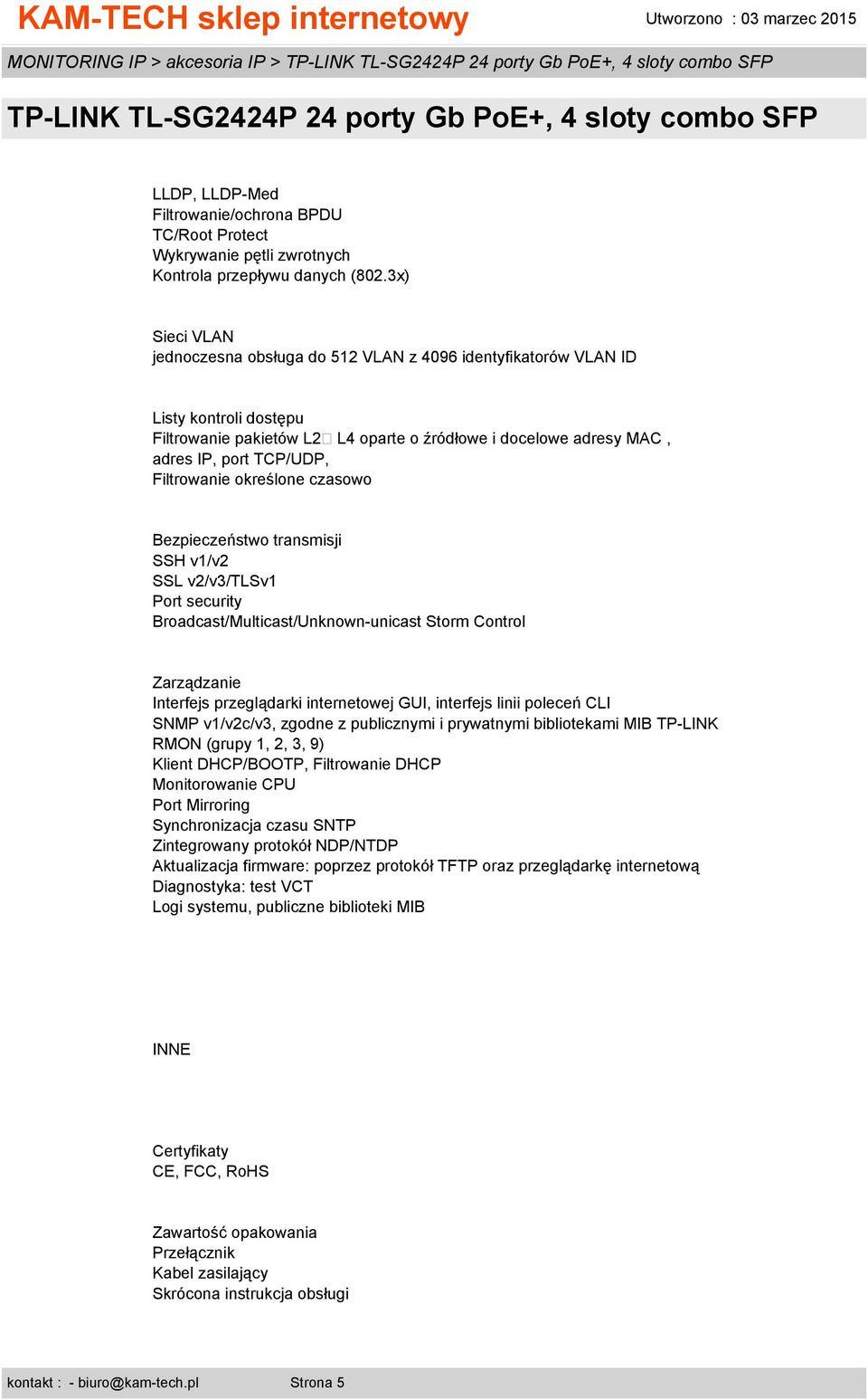 Filtrowanie określone czasowo Bezpieczeństwo transmisji SSH v1/v2 SSL v2/v3/tlsv1 Port security Broadcast/Multicast/Unknown-unicast Storm Control Zarządzanie Interfejs przeglądarki internetowej GUI,