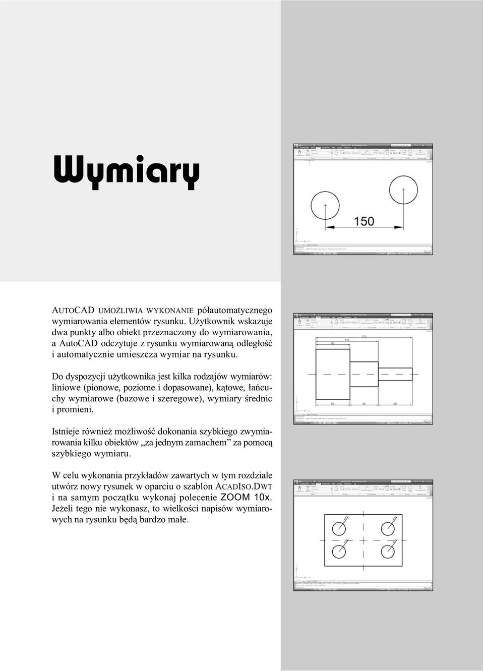 Do dyspozycji u ytkownika jest kilka rodzajów wymiarów: liniowe (pionowe, poziome i dopasowane), k towe, a cuchy wymiarowe (bazowe i szeregowe), wymiary rednic i promieni.