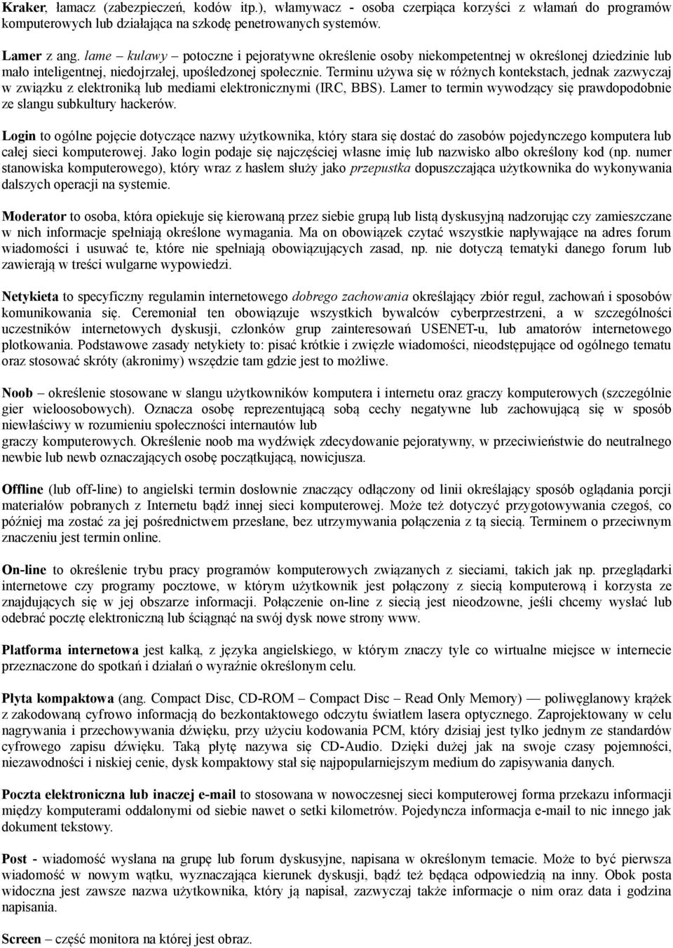 Terminu używa się w różnych kontekstach, jednak zazwyczaj w związku z elektroniką lub mediami elektronicznymi (IRC, BBS). Lamer to termin wywodzący się prawdopodobnie ze slangu subkultury hackerów.