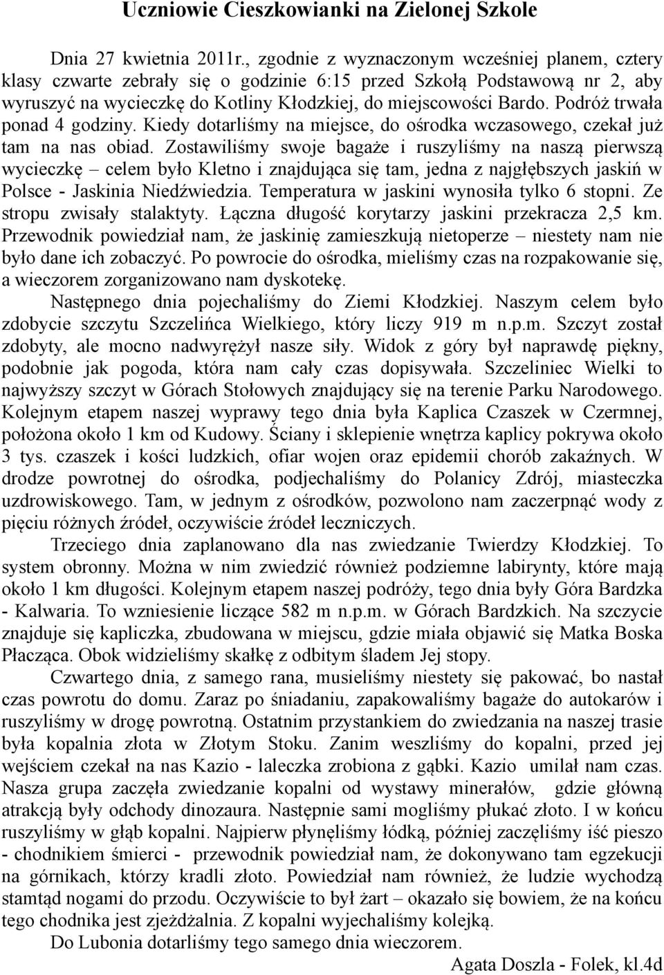 Podróż trwała ponad 4 godziny. Kiedy dotarliśmy na miejsce, do ośrodka wczasowego, czekał już tam na nas obiad.