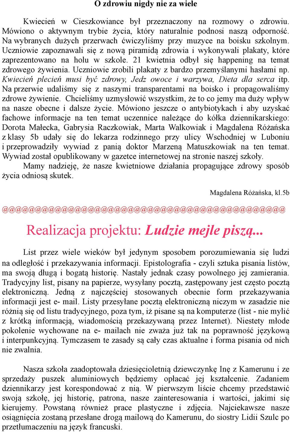 21 kwietnia odbył się happening na temat zdrowego żywienia. Uczniowie zrobili plakaty z bardzo przemyślanymi hasłami np. Kwiecień plecień musi być zdrowy, Jedz owoce i warzywa, Dieta dla serca itp.