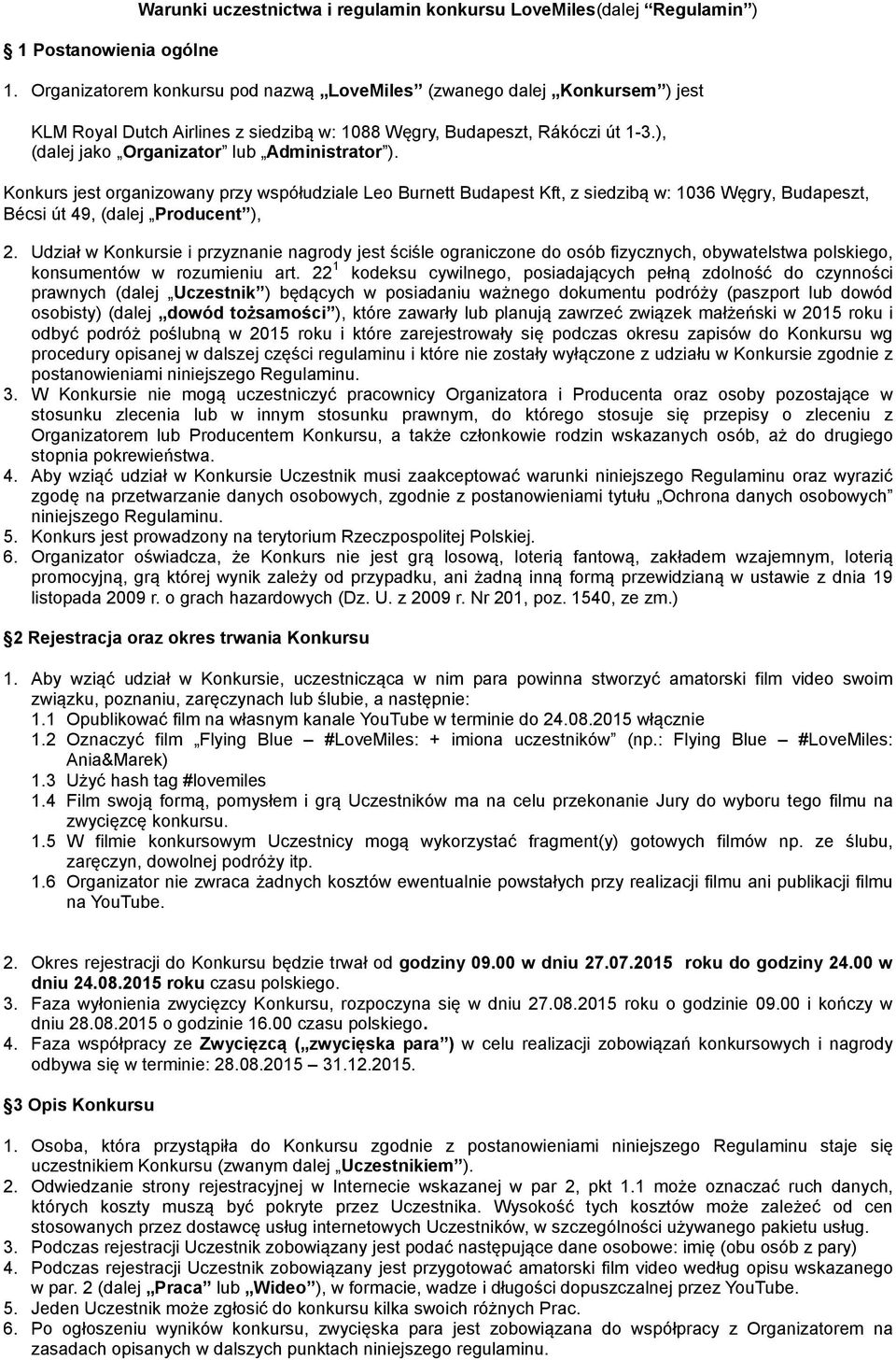 Konkurs jest organizowany przy współudziale Leo Burnett Budapest Kft, z siedzibą w: 1036 Węgry, Budapeszt, Bécsi út 49, (dalej Producent ), 2.