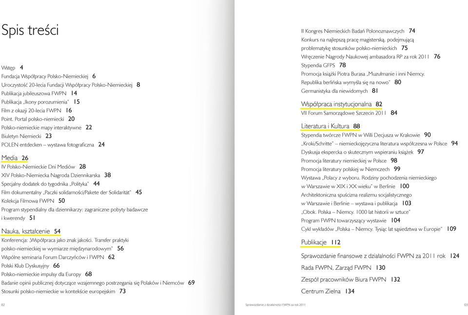 Portal polsko-niemiecki 20 Polsko-niemieckie mapy interaktywne 22 Biuletyn Niemiecki 23 POLEN entdecken wystawa fotograficzna 24 Media 26 IV Polsko-Niemieckie Dni Mediów 28 XIV Polsko-Niemiecka