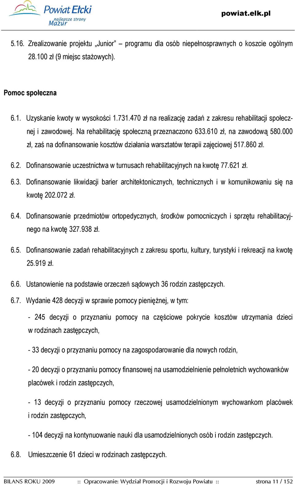 000 zł, zaś na dofinansowanie kosztów działania warsztatów terapii zajęciowej 517.860 zł. 6.2. Dofinansowanie uczestnictwa w turnusach rehabilitacyjnych na kwotę 77.621 zł. 6.3.