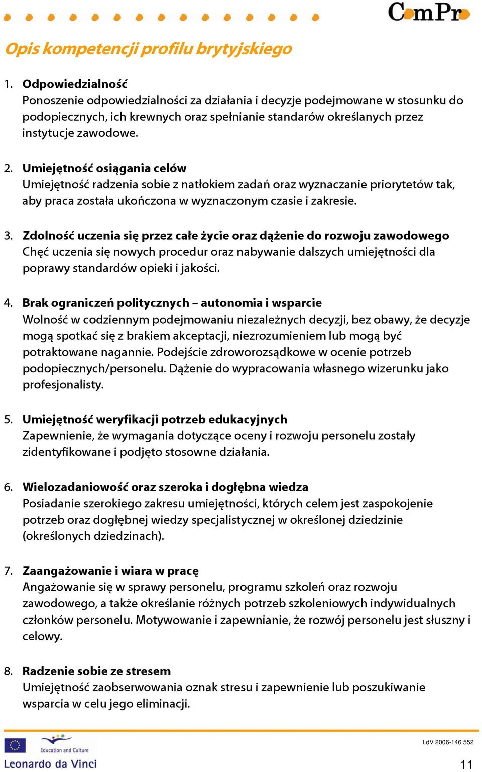 Umiejętność osiągania celów Umiejętność radzenia sobie z natłokiem zadań oraz wyznaczanie priorytetów tak, aby praca została ukończona w wyznaczonym czasie i zakresie. 3.