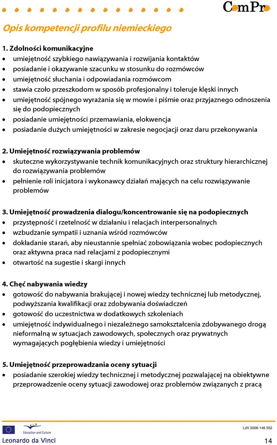 przeszkodom w sposób profesjonalny i toleruje klęski innych umiejętność spójnego wyrażania się w mowie i piśmie oraz przyjaznego odnoszenia się do podopiecznych posiadanie umiejętności przemawiania,