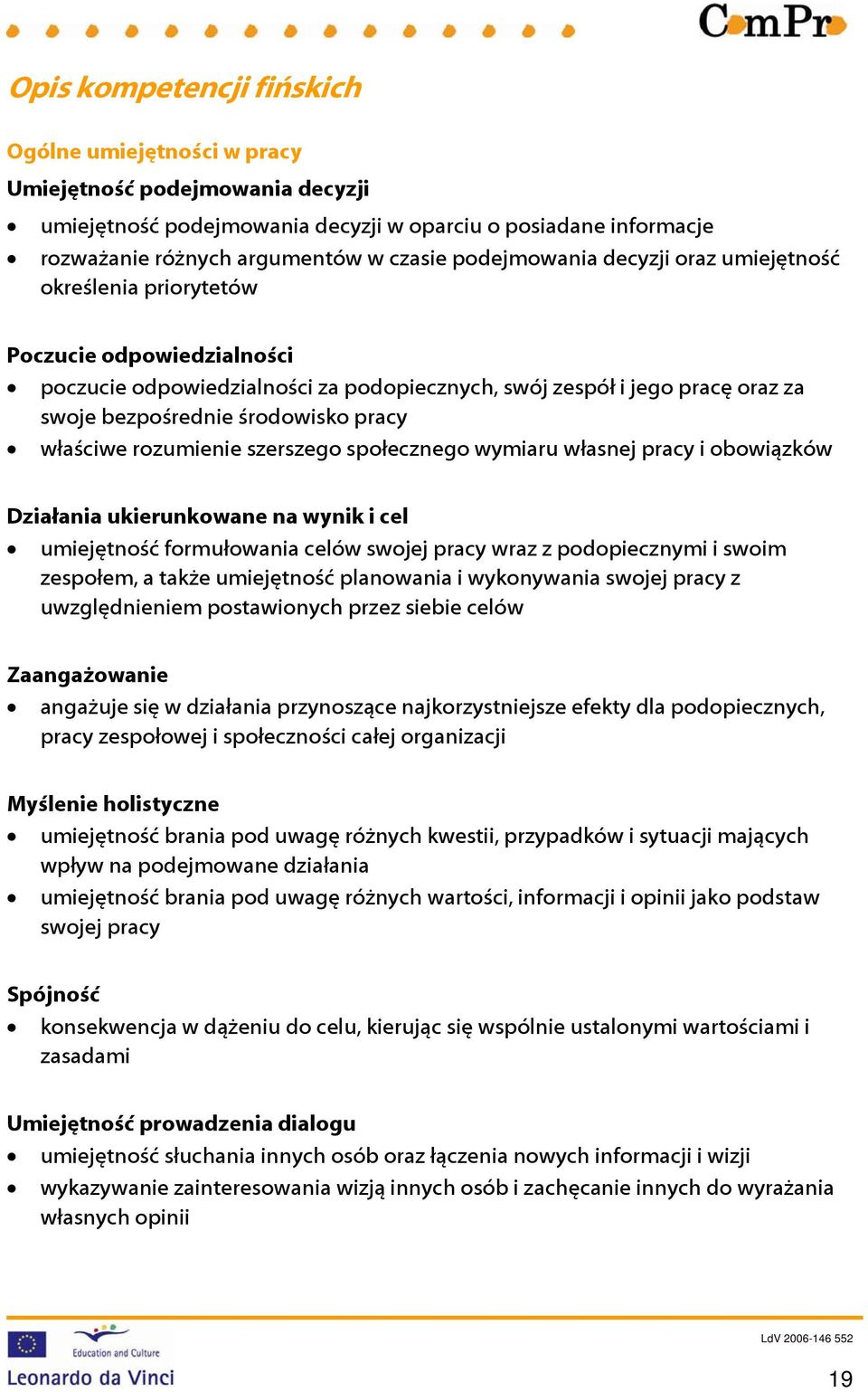 pracy właściwe rozumienie szerszego społecznego wymiaru własnej pracy i obowiązków Działania ukierunkowane na wynik i cel umiejętność formułowania celów swojej pracy wraz z podopiecznymi i swoim