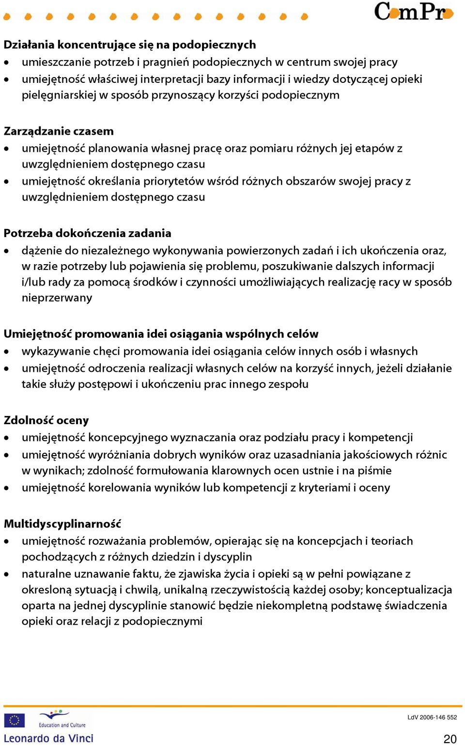 określania priorytetów wśród różnych obszarów swojej pracy z uwzględnieniem dostępnego czasu Potrzeba dokończenia zadania dążenie do niezależnego wykonywania powierzonych zadań i ich ukończenia oraz,