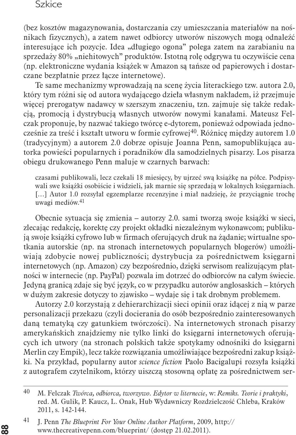 elektroniczne wydania książek w Amazon są tańsze od papierowych i dostarczane bezpłatnie przez łącze internetowe). Te same mechanizmy wprowadzają na scenę życia literackiego tzw. autora 2.