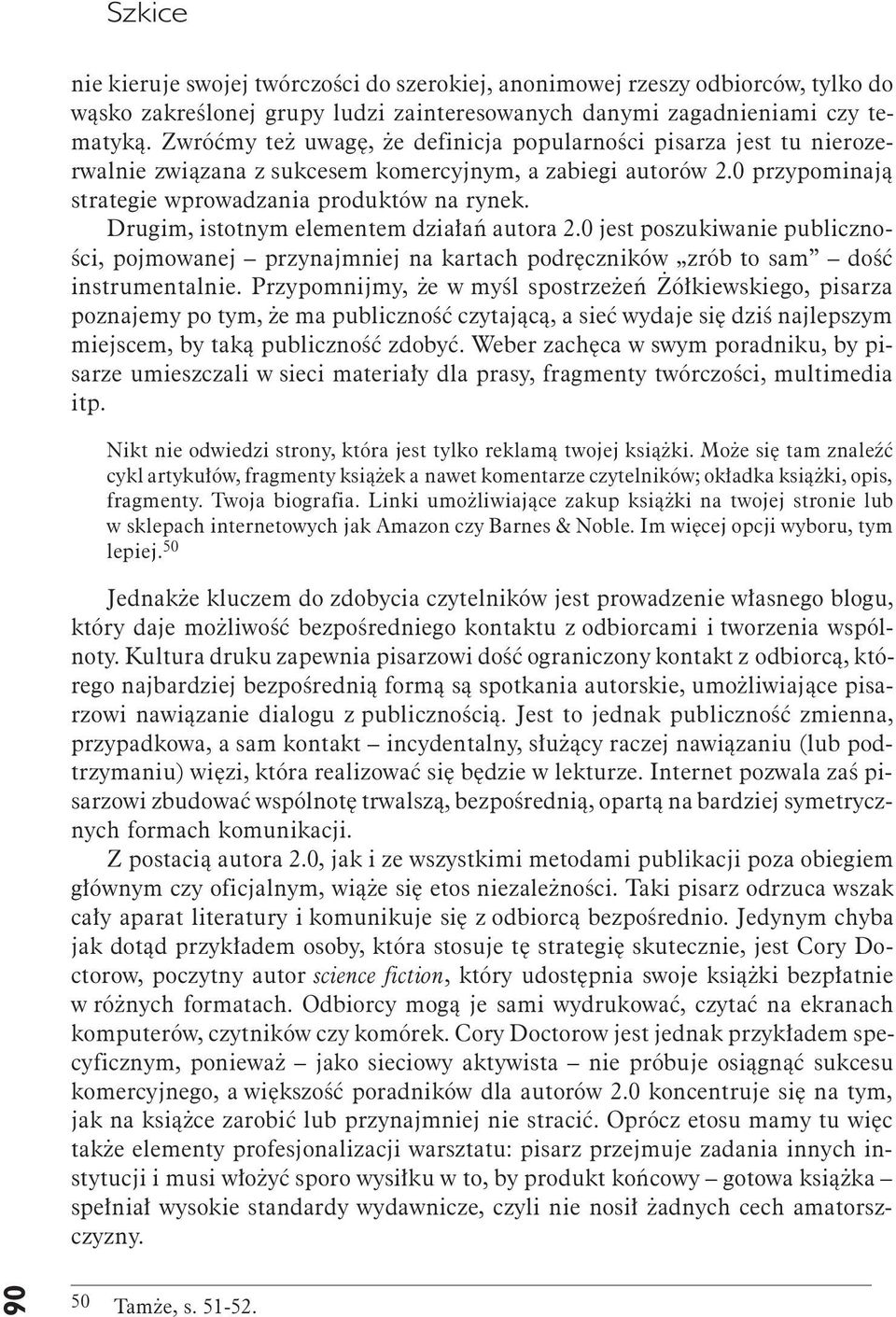 Drugim, istotnym elementem działań autora 2.0 jest poszukiwanie publiczności, pojmowanej przynajmniej na kartach podręczników zrób to sam dość instrumentalnie.