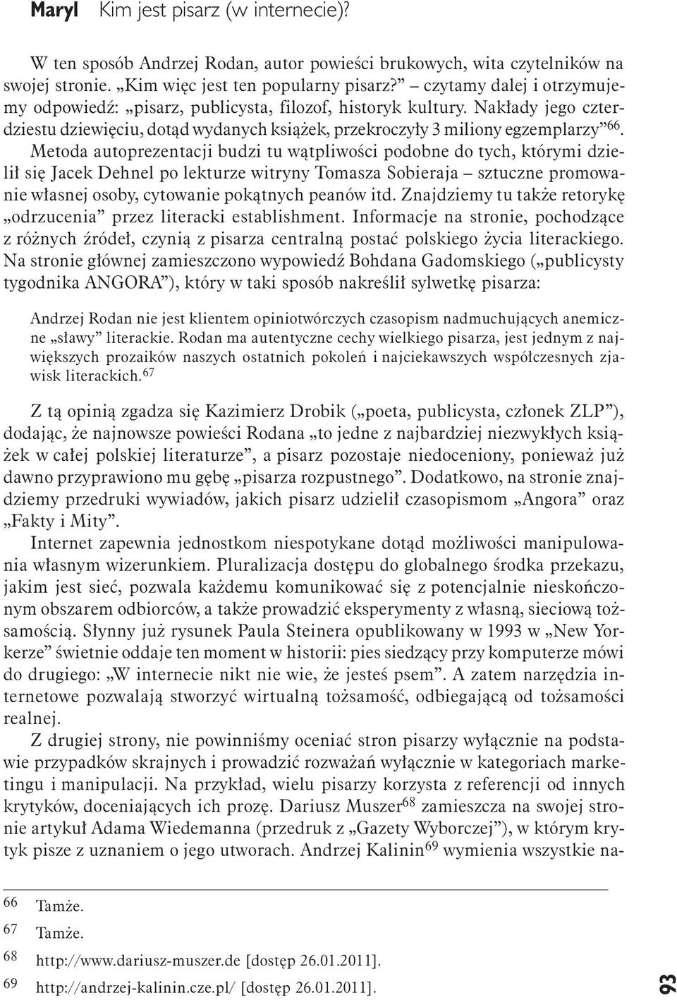 Metoda autoprezentacji budzi tu wątpliwości podobne do tych, którymi dzielił się Jacek Dehnel po lekturze witryny Tomasza Sobieraja sztuczne promowanie własnej osoby, cytowanie pokątnych peanów itd.