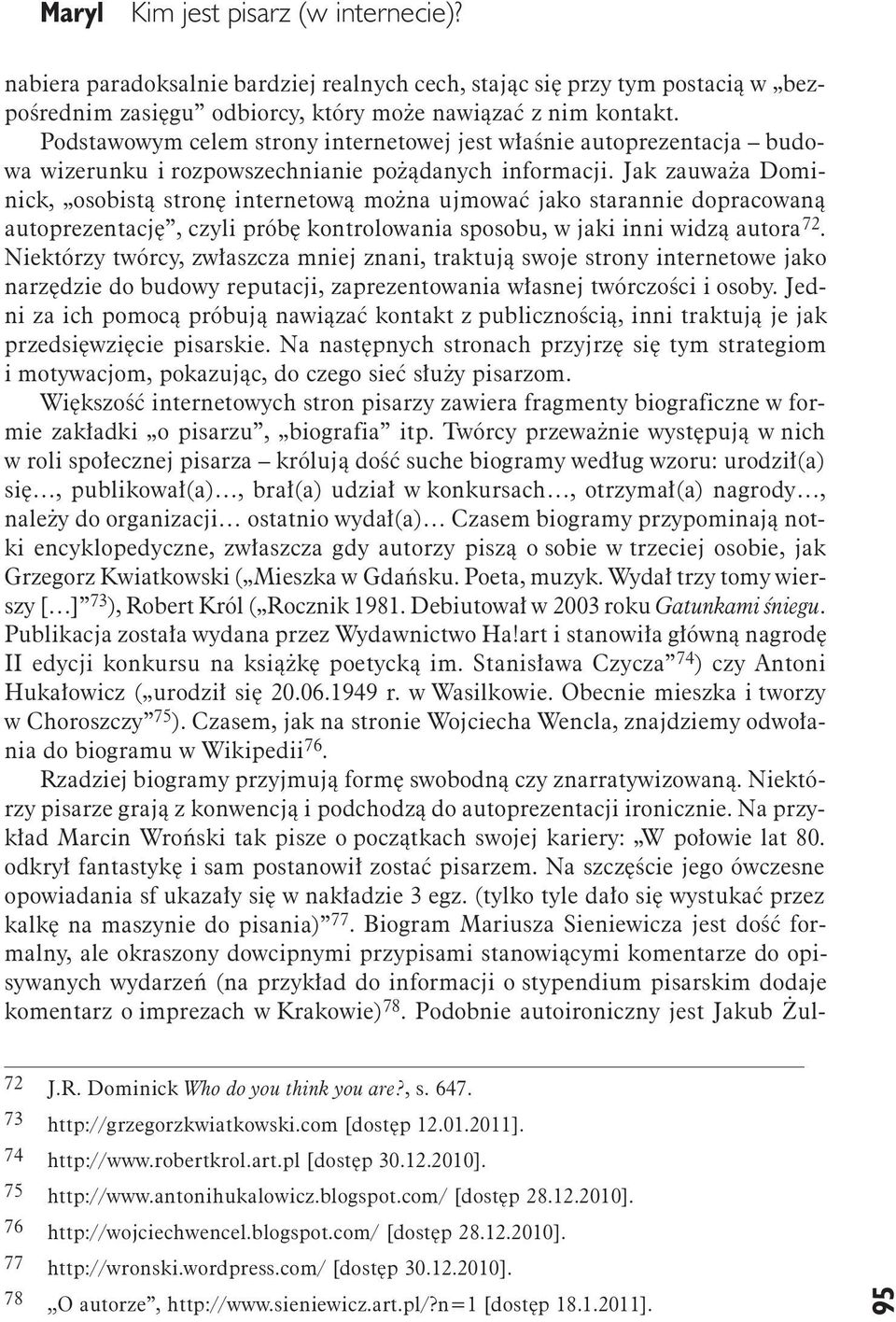 Jak zauważa Dominick, osobistą stronę internetową można ujmować jako starannie dopracowaną autoprezentację, czyli próbę kontrolowania sposobu, w jaki inni widzą autora 72.