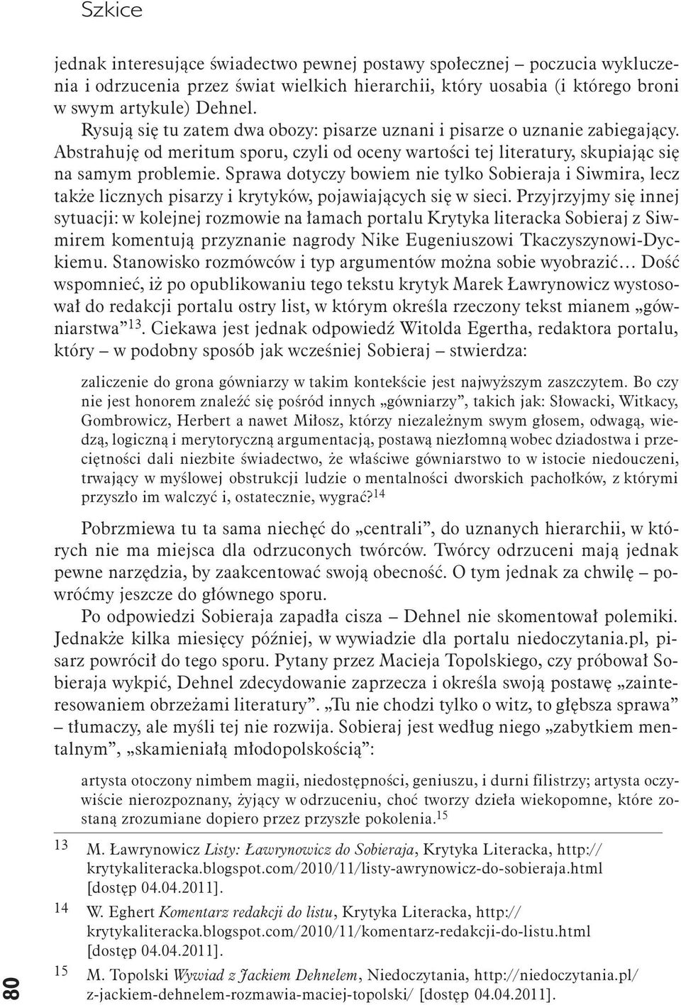 Sprawa dotyczy bowiem nie tylko Sobieraja i Siwmira, lecz także licznych pisarzy i krytyków, pojawiających się w sieci.