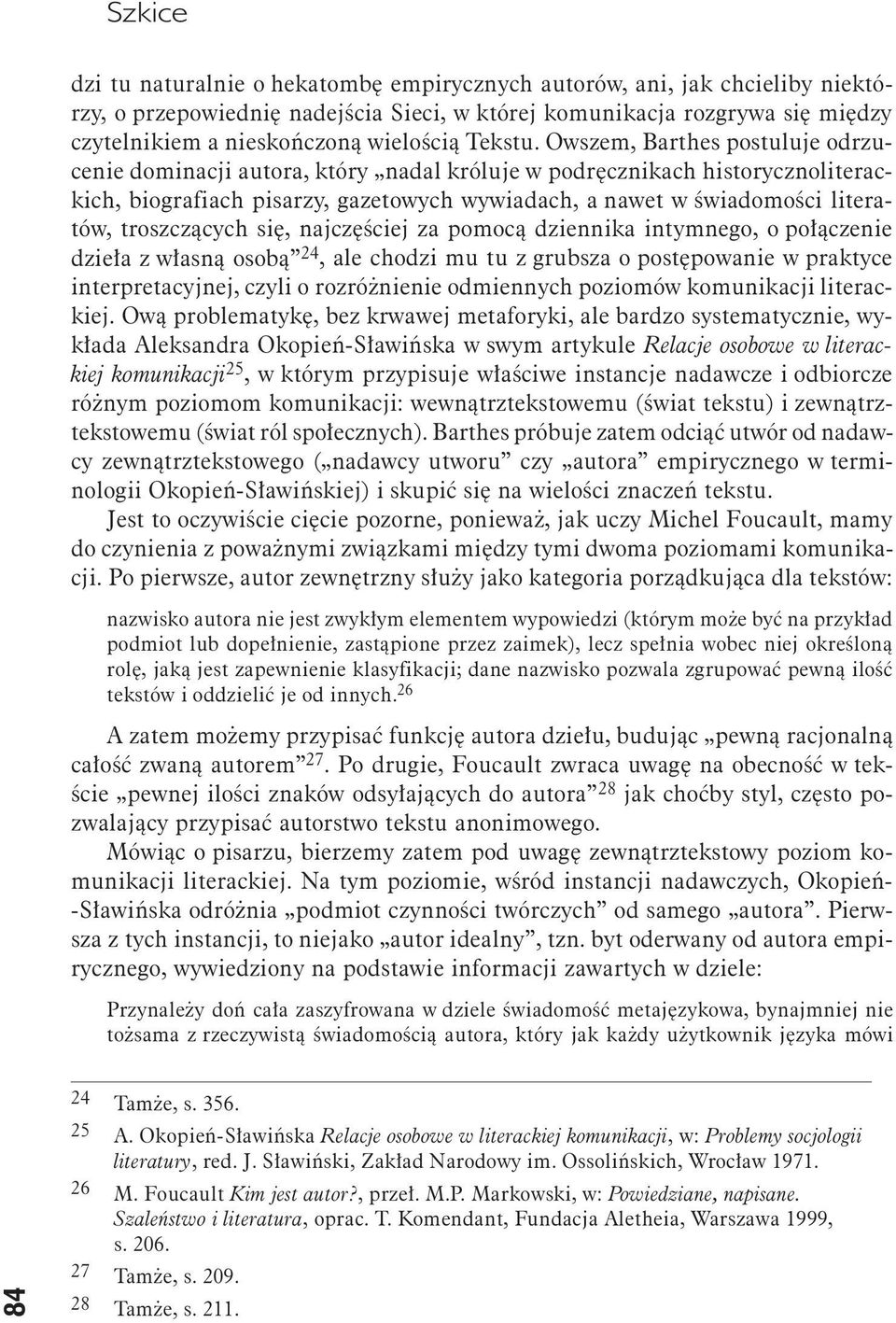 Owszem, Barthes postuluje odrzucenie dominacji autora, który nadal króluje w podręcznikach historycznoliterackich, biografiach pisarzy, gazetowych wywiadach, a nawet w świadomości literatów,