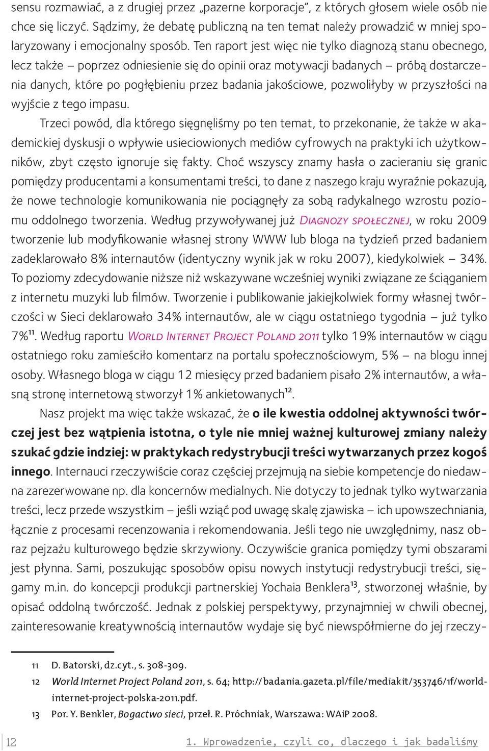 Ten raport jest więc nie tylko diagnozą stanu obecnego, lecz także poprzez odniesienie się do opinii oraz motywacji badanych próbą dostarczenia danych, które po pogłębieniu przez badania jakościowe,