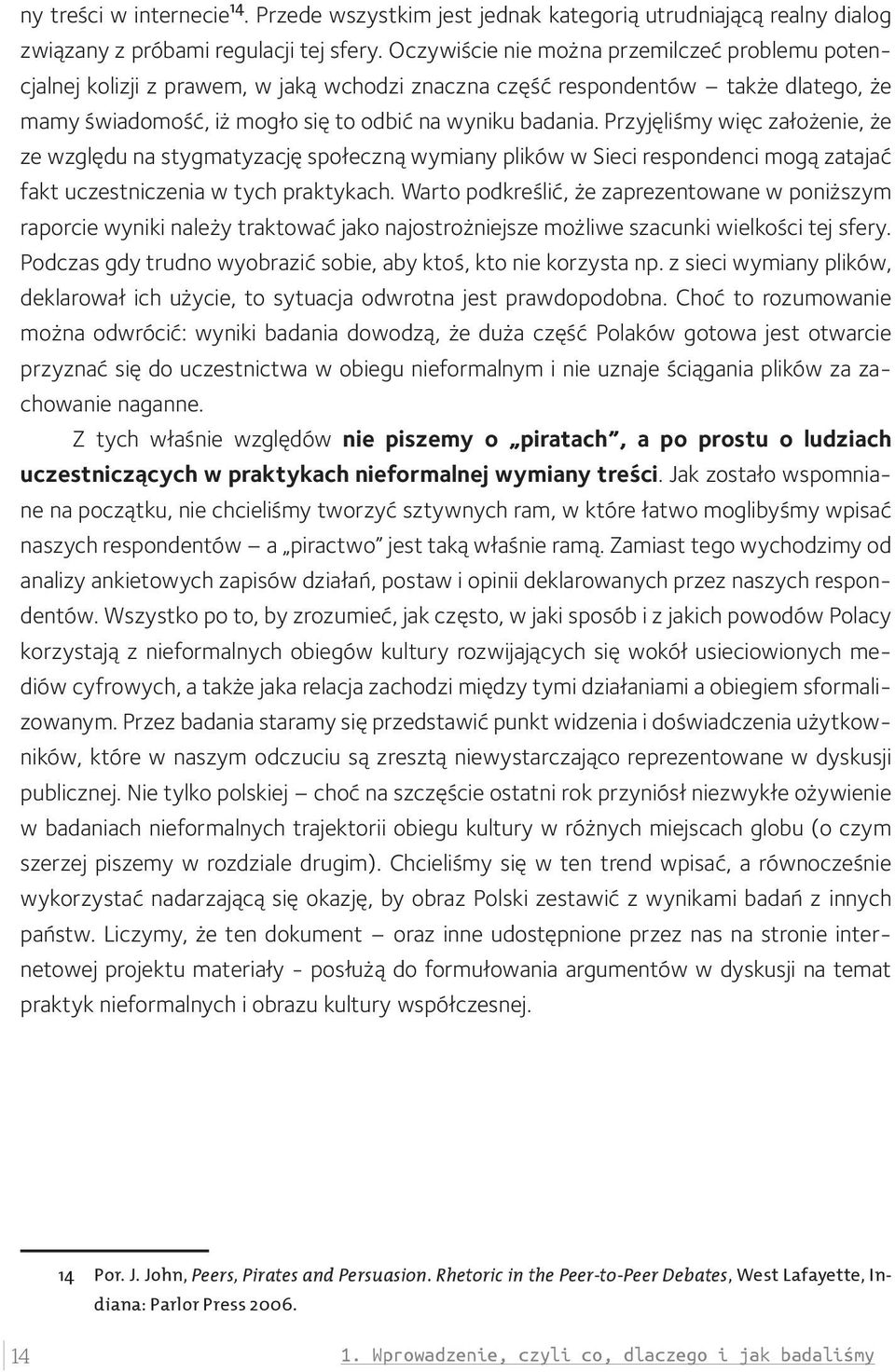 Przyjęliśmy więc założenie, że ze względu na stygmatyzację społeczną wymiany plików w Sieci respondenci mogą zatajać fakt uczestniczenia w tych praktykach.