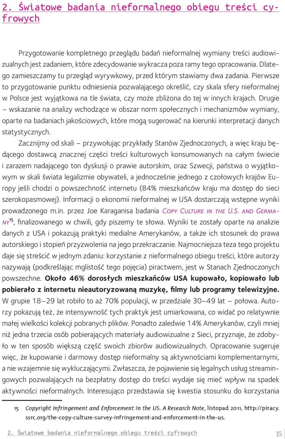 Pierwsze to przygotowanie punktu odniesienia pozwalającego określić, czy skala sfery nieformalnej w Polsce jest wyjątkowa na tle świata, czy może zbliżona do tej w innych krajach.