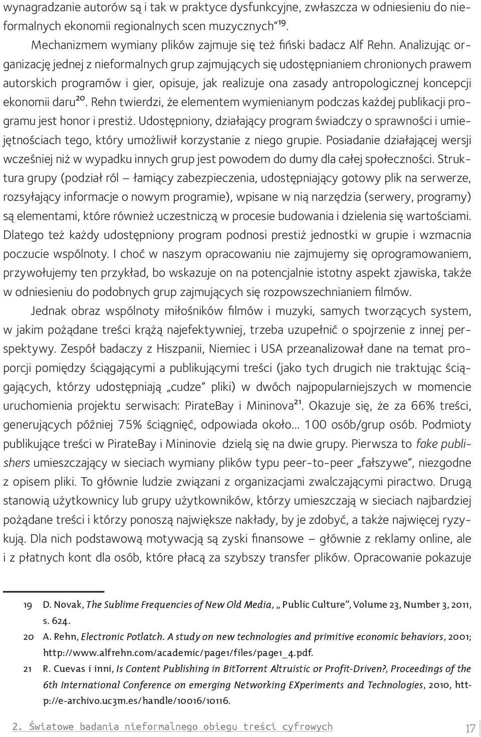 Analizując organizację jednej z nieformalnych grup zajmujących się udostępnianiem chronionych prawem autorskich programów i gier, opisuje, jak realizuje ona zasady antropologicznej koncepcji ekonomii