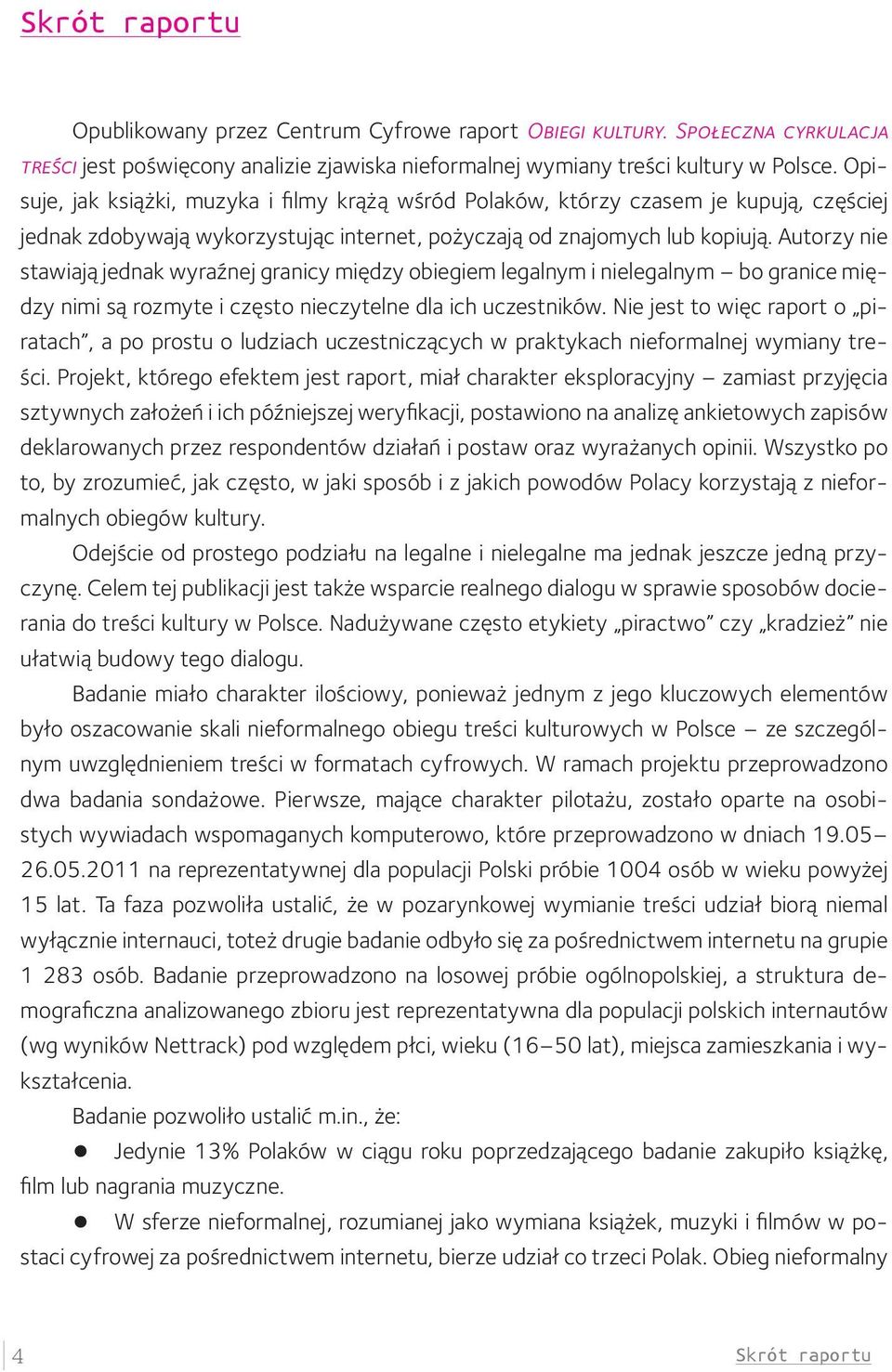 Autorzy nie stawiają jednak wyraźnej granicy między obiegiem legalnym i nielegalnym bo granice między nimi są rozmyte i często nieczytelne dla ich uczestników.