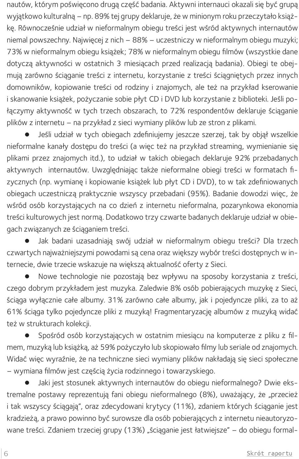 Najwięcej z nich 88% uczestniczy w nieformalnym obiegu muzyki; 73% w nieformalnym obiegu książek; 78% w nieformalnym obiegu filmów (wszystkie dane dotyczą aktywności w ostatnich 3 miesiącach przed