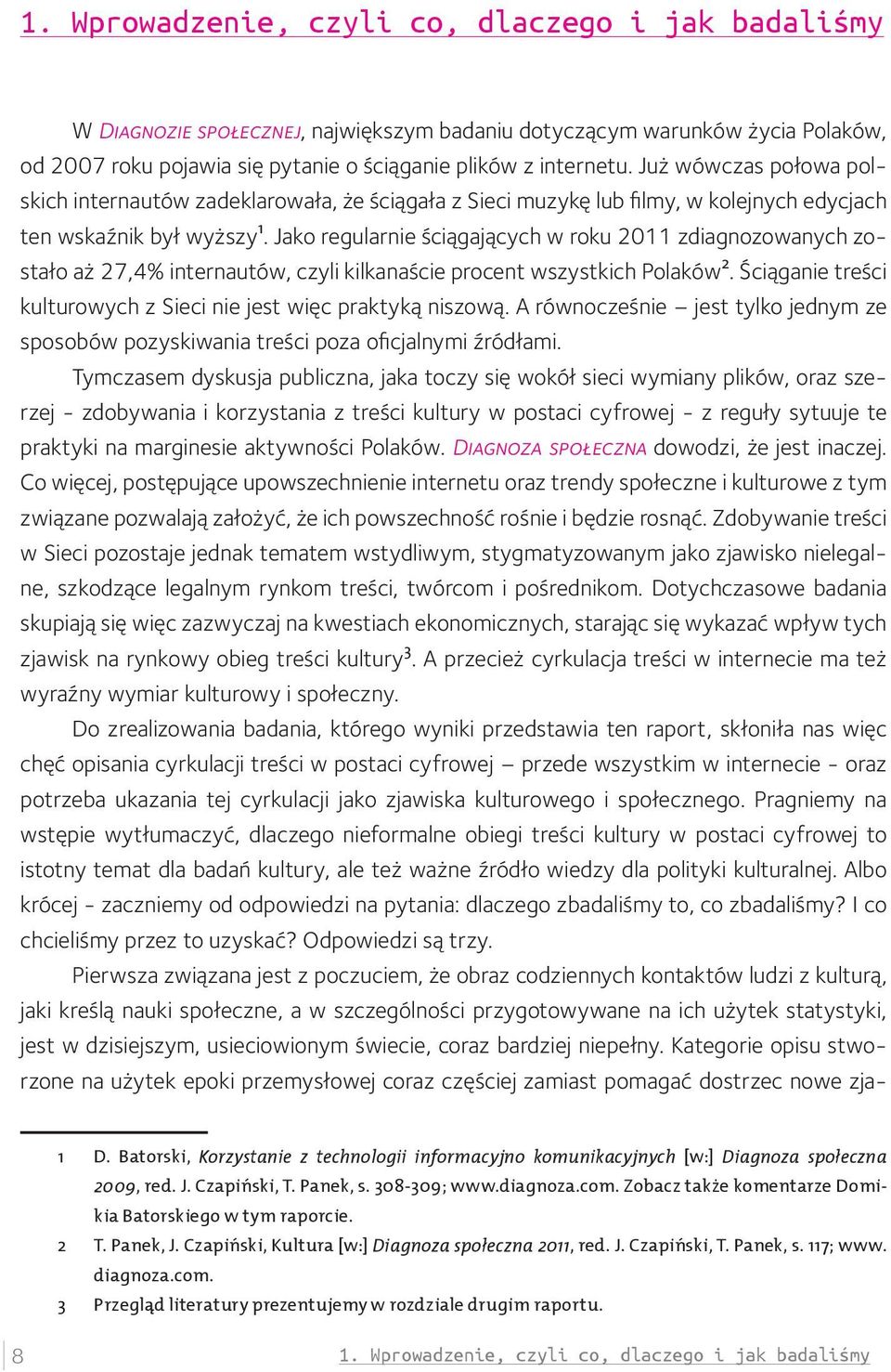 Jako regularnie ściągających w roku 2011 zdiagnozowanych zostało aż 27,4% internautów, czyli kilkanaście procent wszystkich Polaków 2.