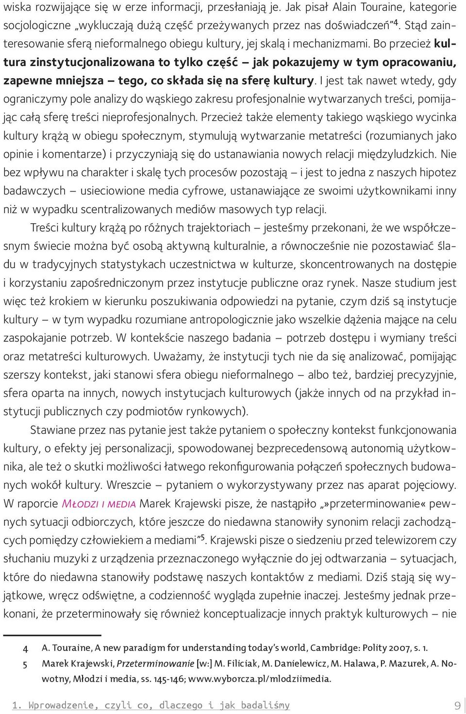 Bo przecież kultura zinstytucjonalizowana to tylko część jak pokazujemy w tym opracowaniu, zapewne mniejsza tego, co składa się na sferę kultury.