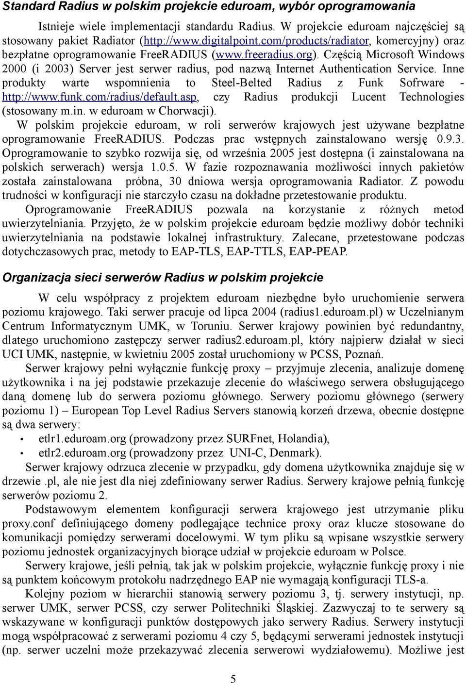 Częścią Microsoft Windows 2000 (i 2003) Server jest serwer radius, pod nazwą Internet Authentication Service. Inne produkty warte wspomnienia to Steel-Belted Radius z Funk Sofrware - http://www.funk.